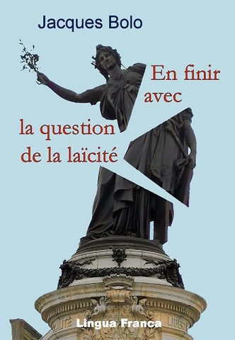 Jacques BOLO, En finir avec la question de la laïcité